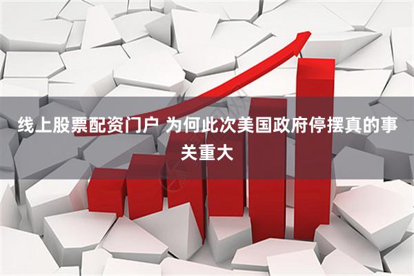 线上股票配资门户 为何此次美国政府停摆真的事关重大